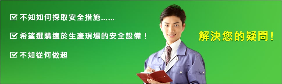 ?不知如何採取安全措施…… ?希望選購適於生產(chǎn)現(xiàn)場的安全設(shè)備！ ?不知從何做起 解決您的疑問！